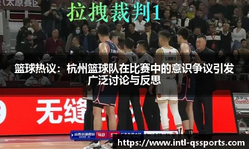 篮球热议：杭州篮球队在比赛中的意识争议引发广泛讨论与反思