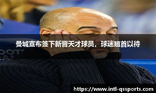 曼城宣布签下新晋天才球员，球迷翘首以待