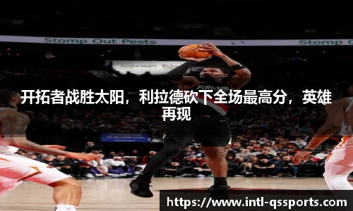 开拓者战胜太阳，利拉德砍下全场最高分，英雄再现